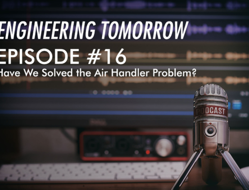Engineering Tomorrow Podcast – Have We Solved the Air Handler Problem?
